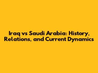 Iraq vs Saudi Arabia: History, Relations, and Current Dynamics