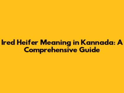 Ired Heifer Meaning in Kannada: A Comprehensive Guide