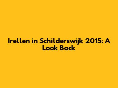 Irellen in Schilderswijk 2015: A Look Back