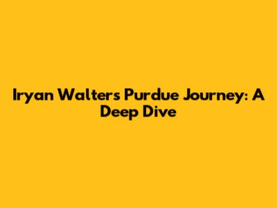 Iryan Walters' Purdue Journey: A Deep Dive
