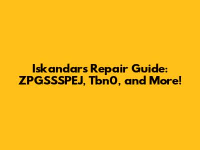 Iskandar's Repair Guide: ZPGSSSPEJ, Tbn0, and More!
