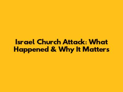 Israel Church Attack: What Happened & Why It Matters