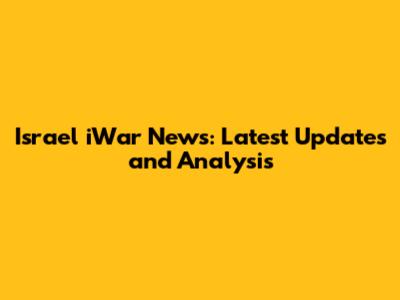 Israel iWar News: Latest Updates and Analysis