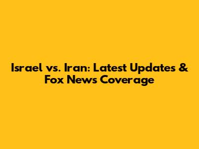 Israel vs. Iran: Latest Updates & Fox News Coverage