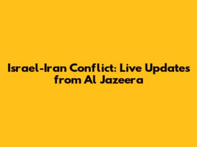 Israel-Iran Conflict: Live Updates from Al Jazeera