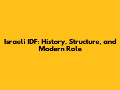 Israeli IDF: History, Structure, and Modern Role