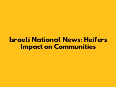 Israeli National News: Heifer's Impact on Communities