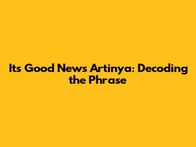 It's Good News Artinya: Decoding the Phrase