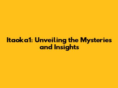 Itaoka1: Unveiling the Mysteries and Insights