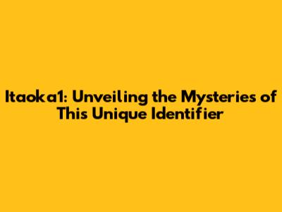 Itaoka1: Unveiling the Mysteries of This Unique Identifier