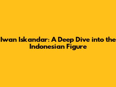 Iwan Iskandar: A Deep Dive into the Indonesian Figure