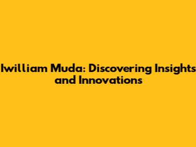 Iwilliam Muda: Discovering Insights and Innovations