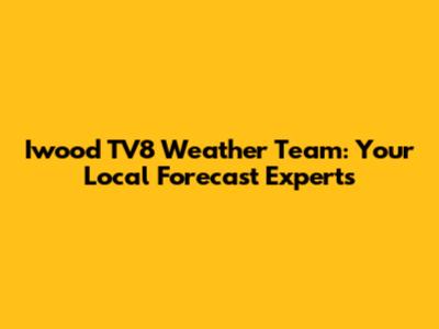 Iwood TV8 Weather Team: Your Local Forecast Experts
