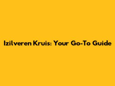 Izilveren Kruis: Your Go-To Guide