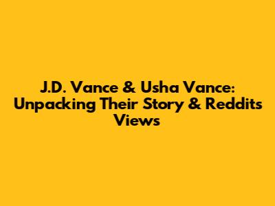 J.D. Vance & Usha Vance: Unpacking Their Story & Reddit's Views