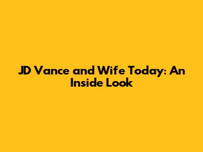 JD Vance and Wife Today: An Inside Look