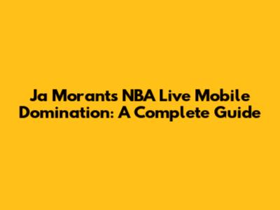 Ja Morant's NBA Live Mobile Domination: A Complete Guide