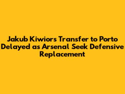Jakub Kiwior's Transfer to Porto Delayed as Arsenal Seek Defensive Replacement