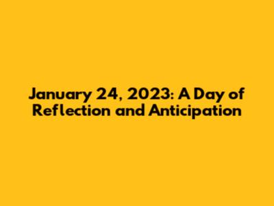 January 24, 2023: A Day of Reflection and Anticipation