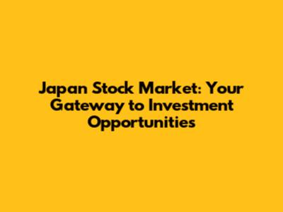 Japan Stock Market: Your Gateway to Investment Opportunities