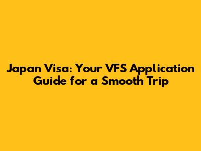Japan Visa: Your VFS Application Guide for a Smooth Trip