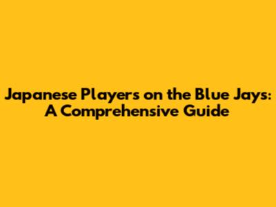 Japanese Players on the Blue Jays: A Comprehensive Guide