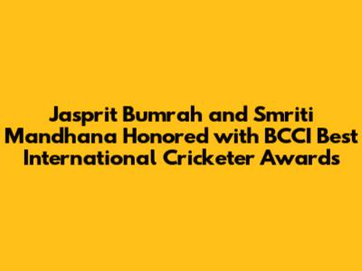 Jasprit Bumrah and Smriti Mandhana Honored with BCCI Best International Cricketer Awards