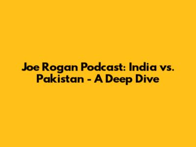 Joe Rogan Podcast: India vs. Pakistan - A Deep Dive