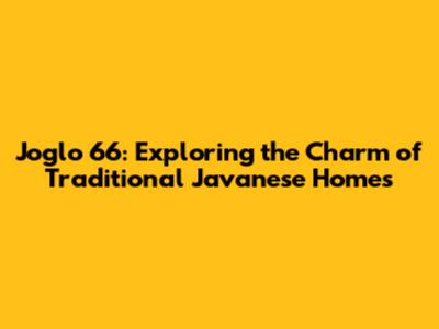 Joglo 66: Exploring the Charm of Traditional Javanese Homes