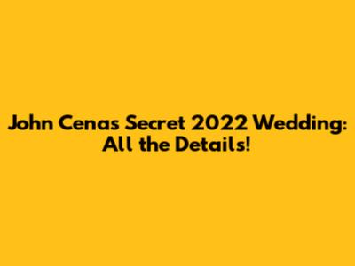 John Cena's Secret 2022 Wedding: All the Details!
