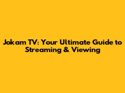 Jokam TV: Your Ultimate Guide to Streaming & Viewing