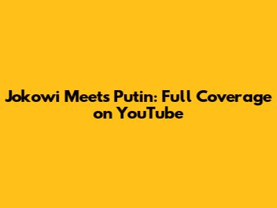 Jokowi Meets Putin: Full Coverage on YouTube