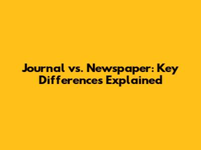 Journal vs. Newspaper: Key Differences Explained