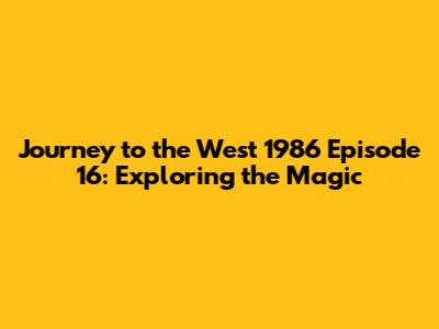 Journey to the West 1986 Episode 16: Exploring the Magic