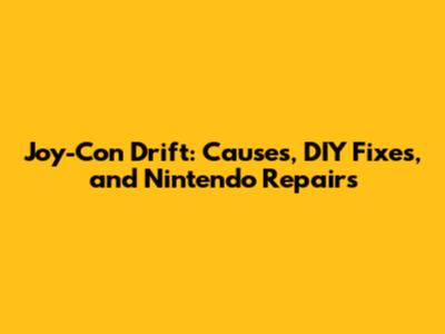 Joy-Con Drift: Causes, DIY Fixes, and Nintendo Repairs