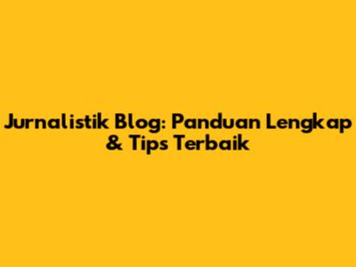 Jurnalistik Blog: Panduan Lengkap & Tips Terbaik