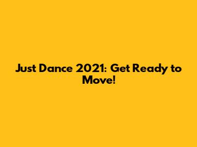 Just Dance 2021: Get Ready to Move!