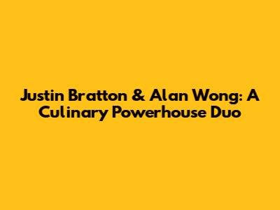 Justin Bratton & Alan Wong: A Culinary Powerhouse Duo