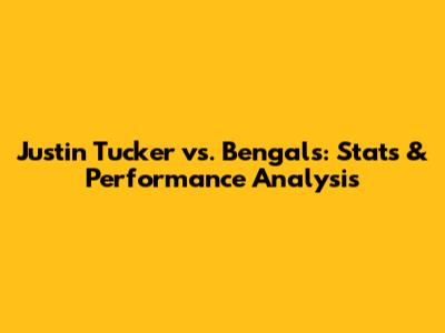 Justin Tucker vs. Bengals: Stats & Performance Analysis