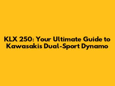 KLX 250: Your Ultimate Guide to Kawasaki's Dual-Sport Dynamo