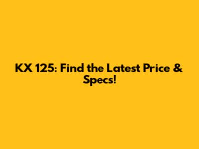 KX 125: Find the Latest Price & Specs!