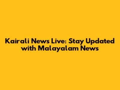 Kairali News Live: Stay Updated with Malayalam News