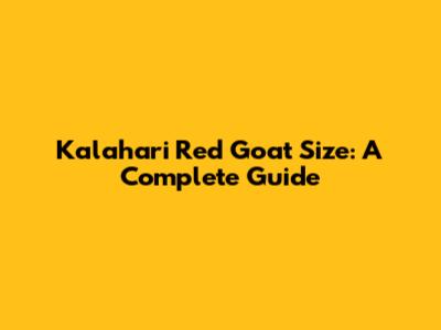Kalahari Red Goat Size: A Complete Guide