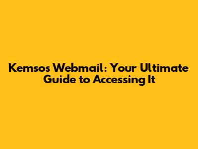 Kemsos Webmail: Your Ultimate Guide to Accessing It