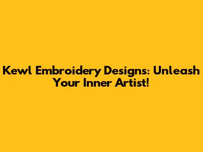 Kewl Embroidery Designs: Unleash Your Inner Artist!