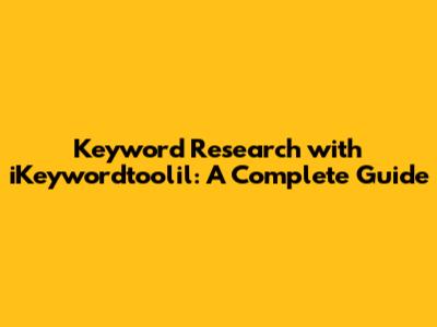 Keyword Research with iKeywordtoolil: A Complete Guide