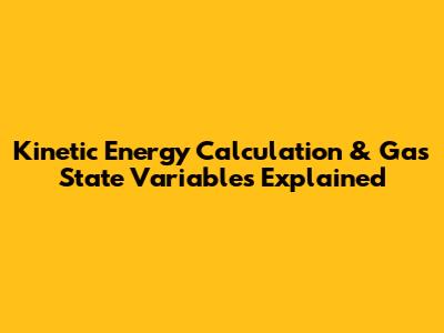 Kinetic Energy Calculation & Gas State Variables Explained