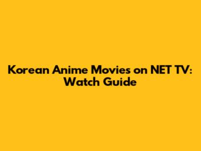 Korean Anime Movies on NET TV: Watch Guide