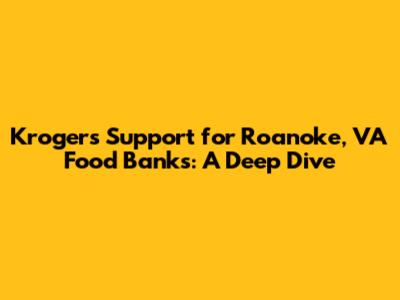 Kroger's Support for Roanoke, VA Food Banks: A Deep Dive