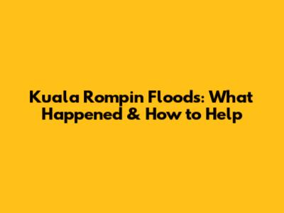 Kuala Rompin Floods: What Happened & How to Help